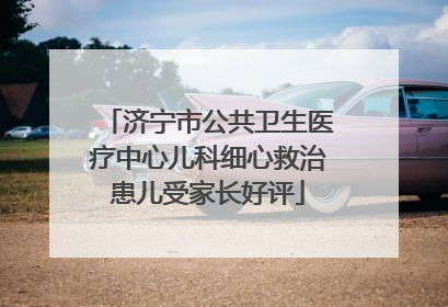 济宁市公共卫生医疗中心儿科细心救治患儿受家长好评