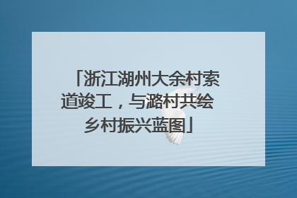 浙江湖州大余村索道竣工，与潞村共绘乡村振兴蓝图