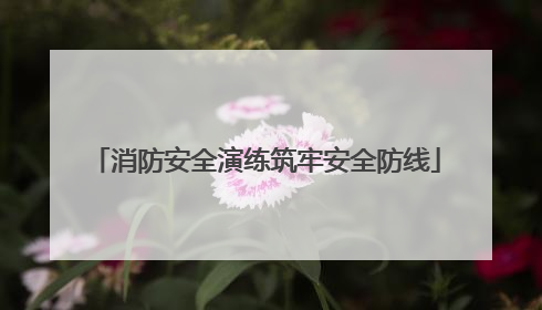 消防安全演练筑牢安全防线