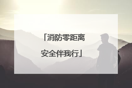 消防零距离 安全伴我行