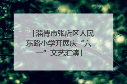 淄博市张店区人民东路小学开展庆“六一”文艺汇演