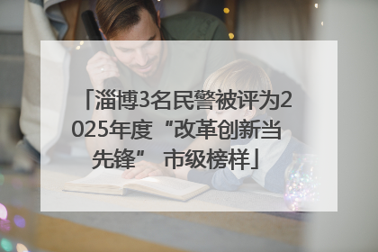 淄博3名民警被评为2025年度“改革创新当先锋” 市级榜样