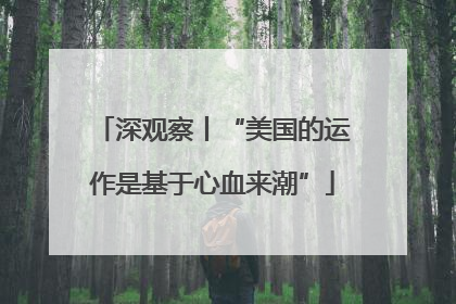 深观察丨“美国的运作是基于心血来潮”