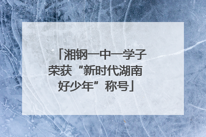 湘钢一中一学子荣获“新时代湖南好少年”称号