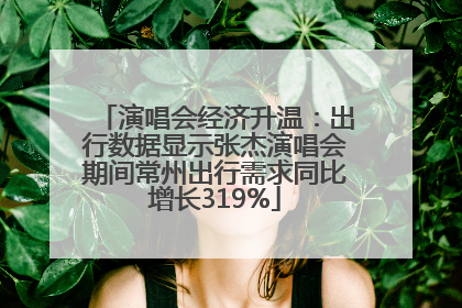 演唱会经济升温：出行数据显示张杰演唱会期间常州出行需求同比增长319%