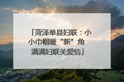 菏泽单县妇联：小小巾帼暖“新”角 满满妇联关爱情