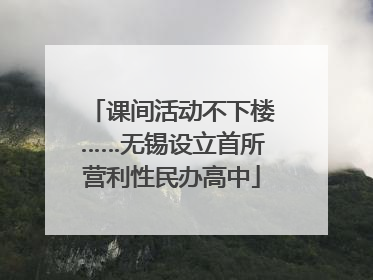 课间活动不下楼……无锡设立首所营利性民办高中