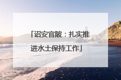 诏安官陂：扎实推进水土保持工作