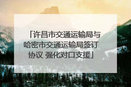 许昌市交通运输局与哈密市交通运输局签订协议 强化对口支援