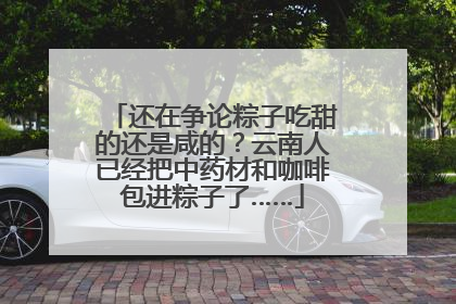 还在争论粽子吃甜的还是咸的？云南人已经把中药材和咖啡包进粽子了……