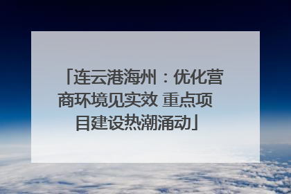 连云港海州：优化营商环境见实效 重点项目建设热潮涌动