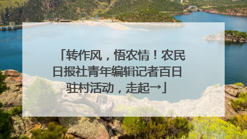 转作风，悟农情！农民日报社青年编辑记者百日驻村活动，走起→