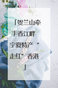 贺兰山牵手香江畔 宁夏特产“走红”香港