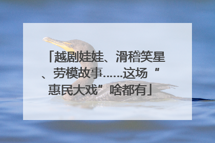 越剧娃娃、滑稽笑星、劳模故事……这场“惠民大戏”啥都有