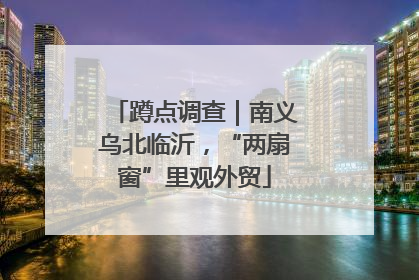 蹲点调查｜南义乌北临沂，“两扇窗”里观外贸