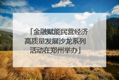 金融赋能民营经济高质量发展沙龙系列活动在郑州举办