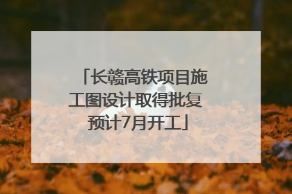 长赣高铁项目施工图设计取得批复 预计7月开工