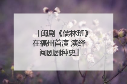 闽剧《儒林班》在福州首演 演绎闽剧剧种史
