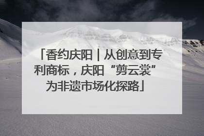 香约庆阳｜从创意到专利商标，庆阳“剪云裳”为非遗市场化探路