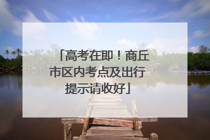 高考在即！商丘市区内考点及出行提示请收好