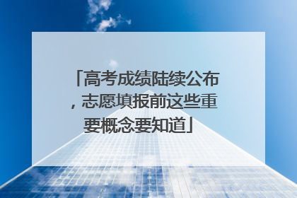 高考成绩陆续公布，志愿填报前这些重要概念要知道