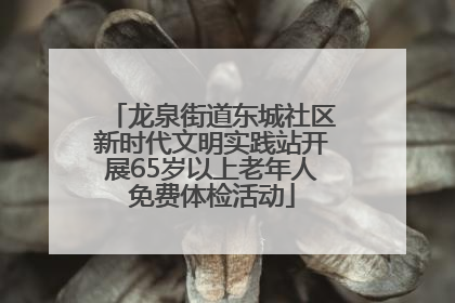 龙泉街道东城社区新时代文明实践站开展65岁以上老年人免费体检活动
