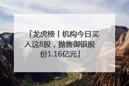龙虎榜丨机构今日买入这8股，抛售御银股份1.16亿元