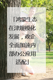 鸿蒙生态在津规模化发展，政企全面加速内部办公应用适配