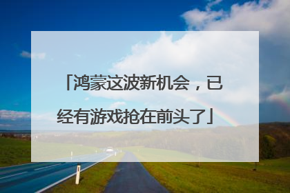 鸿蒙这波新机会，已经有游戏抢在前头了