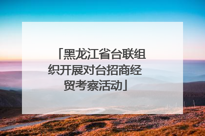 黑龙江省台联组织开展对台招商经贸考察活动
