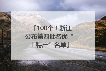 100个！浙江公布第四批名优“土特产”名单