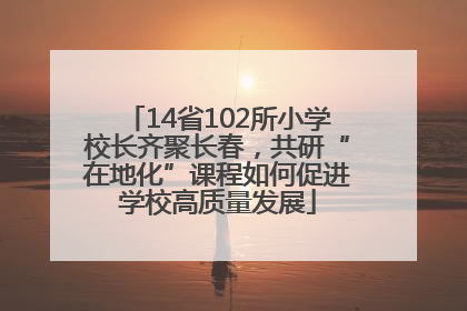 14省102所小学校长齐聚长春，共研“在地化”课程如何促进学校高质量发展