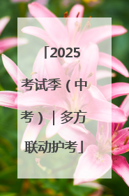 2025考试季（中考）｜多方联动护考