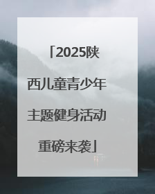 2025陕西儿童青少年主题健身活动重磅来袭
