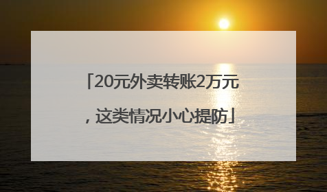 20元外卖转账2万元，这类情况小心提防