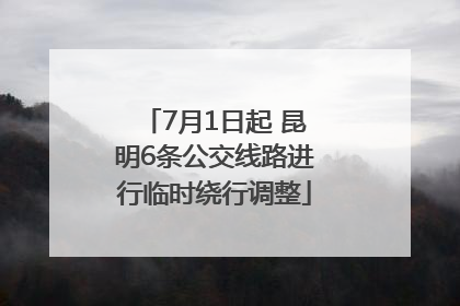 7月1日起 昆明6条公交线路进行临时绕行调整
