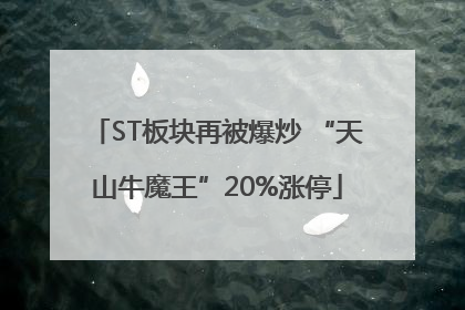 ST板块再被爆炒 “天山牛魔王”20%涨停