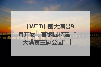 WTT中国大满贯9月开赛，首钢园将建“大满贯主题公园”
