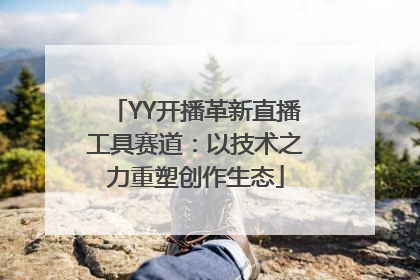 YY开播革新直播工具赛道：以技术之力重塑创作生态